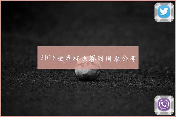 2018世界杯决赛时间表公布