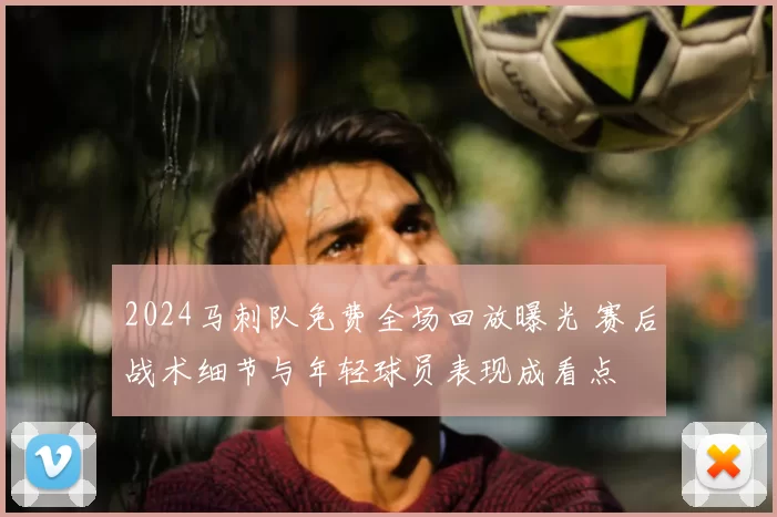 2024马刺队免费全场回放曝光 赛后战术细节与年轻球员表现成看点