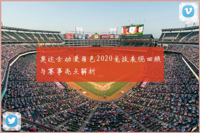 奥运会动漫角色2020竞技表现回顾与赛事亮点解析