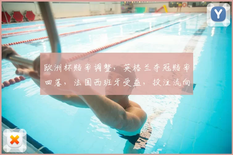 欧洲杯赔率调整，英格兰夺冠赔率回落，法国西班牙受益，投注流向或随之改变