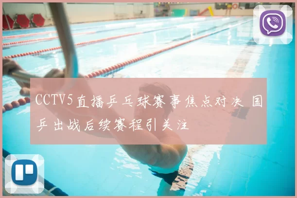 CCTV5直播乒乓球赛事焦点对决 国乒出战后续赛程引关注