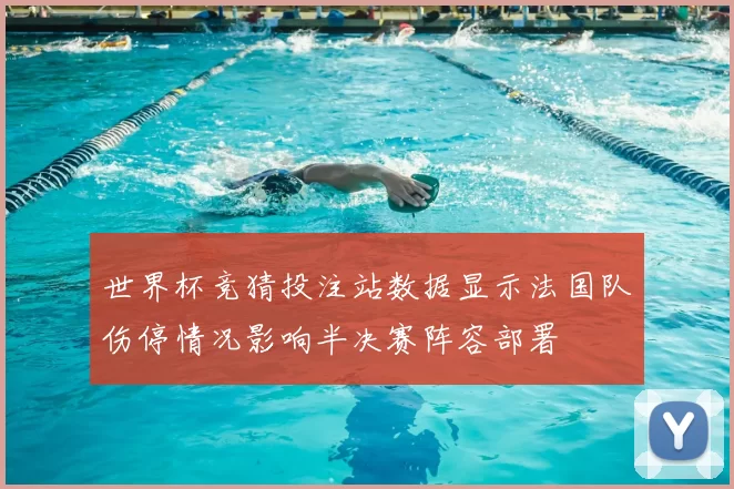 世界杯竞猜投注站数据显示法国队伤停情况影响半决赛阵容部署