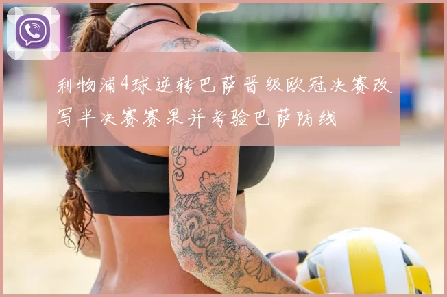 利物浦4球逆转巴萨晋级欧冠决赛改写半决赛赛果并考验巴萨防线