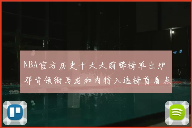 NBA官方历史十大大前锋榜单出炉 邓肯领衔马龙加内特入选榜首看点足